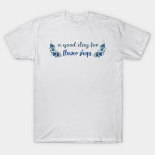 A GOOD DAY FOR FLOWER SHOPS T-Shirt